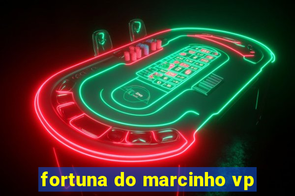 fortuna do marcinho vp